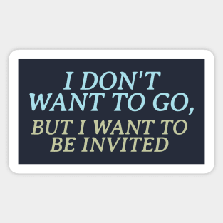 I don't want to go, but I want to be invited Sticker